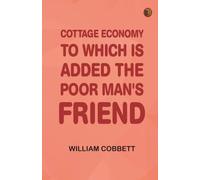 Cottage Economy to Which is Added The Poor Man's Friend