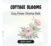 Cottage Flowers: A Cozy Coloring Book Featuring Peonies, Lilies, Magnolia, Poppies, Protea, Tropical Blossoms & 12 Birth Month Flowers, Relaxing and Artistic Gifts for Adults and Teens