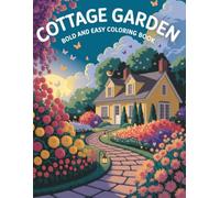 Cottage Garden Bold and Easy Coloring Book: 50 Cozy and Simple Designs Featuring Charming , Beautiful Flowers, Paths, Bicycles, Sheds and Relaxing Nature Scenes for Adults and Teens