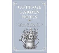 Cottage Garden Notes: A Simple Journal for Flowers, Planting Plans, and Garden Reflections