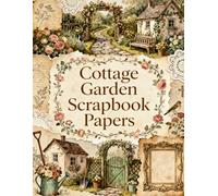 Cottage Garden Scrapbook Papers: A Carefully Designed 8.5 × 11 Scrapbook Papers with Over 200 Craft Elements on 35 Pages of Stunning Patterns, Cutouts & Creative Designs