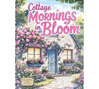 Cottage Mornings in Bloom: A Cozy Cottage Coloring Book for Adults Featuring Cottagecore Homes, Reading Nooks, and gentle spring Stress-Relief Living: 2