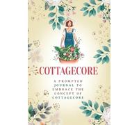 Cottagecore: A Prompted Journal To Embrace The Concept Of Cottagecore