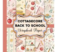 Cottagecore Back to School Scrapbook Paper: Soft Floral, Vintage Academic & Cozy Aesthetic Prints for Creative Teens & Crafters