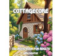 Cottagecore Coloring Book for Adults: 50+ Peaceful Scenes of Cozy Cottages, Floral Gardens, and Sweet Forest Animals