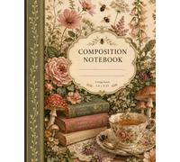 Cottagecore Composition Notebook: Vintage Floral College-Ruled Notebook with Mushrooms, Bees, Books, and Tea for School, Notes, Journaling, and Creative Writing
