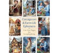 Cottagecore & Farm Life Ephemera Cut-Out Pages for Junk Journaling, Collage and Scrapbooking: Over 70 Vintage-Style Elements Featuring Chickens, Cows, ... for Junk Journals, Scrapbooks & Paper Crafts