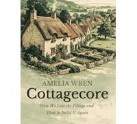 Cottagecore: How We Lost the Village and How to Build It Again