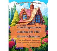 Cottagecore Malbuch für Erwachsene: Eine beruhigende Sammlung von Häuschen inmitten der Natur