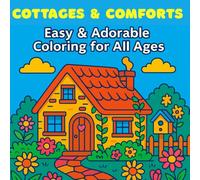 Cottages & Comforts - Easy & Adorable Coloring For All Ages: Cozy Cottage Coloring 50 Relaxing Homes, Gardens & Comfort Scenes