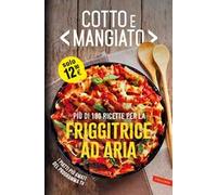 Cotto e mangiato. Più di 180 ricette per la friggitrice ad aria