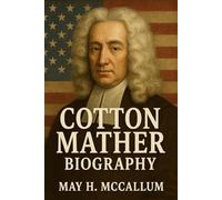 Cotton Mather Biography: A Puritan’s Struggle Between Faith and Reason, His Legacy in a Changing World