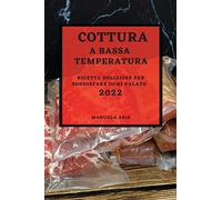 Cottura a Bassa Temperatura 2022: Ricette Deliziose Per Soddisfare Ogni Palato