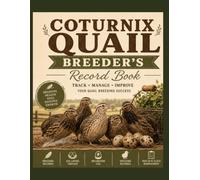 Coturnix Quail Breeder’s Record Book: Egg Collection, Incubation Tracking, Hatch Rates, Flock Notes & Breeding Logs