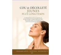Cou & Décolleté Jeunes Plus Longtemps: La méthode illustrée d’auto-massage doux, de drainage esthétique et de gymnastique beauté légère pour prendre ... et préserver leur jeunesse plus longtemps