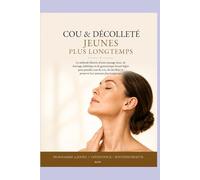 Cou & Décolleté Jeunes Plus Longtemps: La méthode illustrée d’auto-massage doux, de drainage esthétique et de gymnastique beauté légère pour prendre ... et préserver leur jeunesse plus longtemps