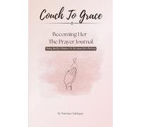 Couch to Grace: Becoming Her: The Prayer Journal: Healing, Identity & Obedience for the Woman God Is Restoring