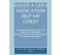 COULD A GLP-1 MEDICATION HELP MY CHILD? AN EVIDENCE-BASED GUIDE FOR FAMILIES CONSIDERING MEDIC