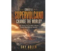 Could a Supervolcano Change the World?: Ash, Climate, Food and What a Massive Eruption Would Mean for Humanity