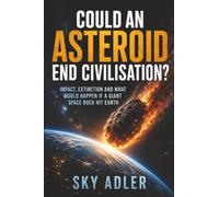 Could an Asteroid End Civilisation?: Impact, Extinction and What Would Happen If a Giant Space Rock Hit Earth