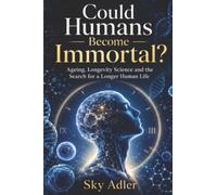Could Humans Become Immortal?: Ageing, Longevity Science and the Search for a Longer Human Life