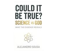 Could It Be True: Science vs God: What the evidence reveals