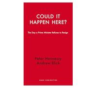 Could It Happen Here?: The Day a Prime Minister Refuses to Resign