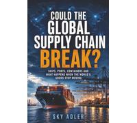 Could the Global Supply Chain Break?: Ships, Ports, Containers and What Happens When the World's Goods Stop Moving