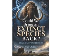 Could We Bring an Extinct Species Back?: Ancient DNA, Cloning, Gene Editing and the Science of De-Extinction