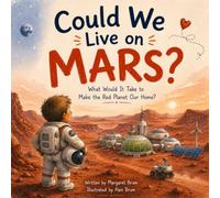 Could We Live on Mars?: What Would It Take to Make the Red Planet Our Home?