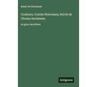 Couleurs. Contes Nouveaux; Suivis de Choses Anciennes: en gros caractères