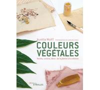 Couleurs végétales: Textile, food, déco : de la plante à la création