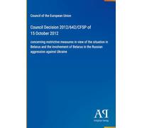 Council Decision 2012/642/CFSP of 15 October 2012: concerning restrictive measures in view of the situation in Belarus and the involvement of Belarus in the Russian aggression against Ukraine