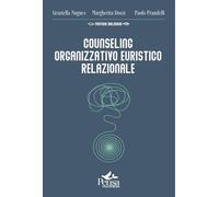 Counseling organizzativo euristico relazionale. Come realizzare interventi a favore del benessere delle organizzazioni e di chi le abita