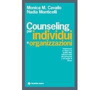 Counseling per individui e organizzazioni. Trasformare se stessi e la qualità delle relazioni nella vita personale e nei luoghi di lavoro