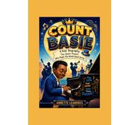 COUNT BASIE: A Kids' Biography___The Quiet Pianist Who Made the Whole Band Swing
