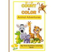 Count & Color : Animal Adventures - My First Numbers Coloring Book: “Learn Numbers 1-10 with Cute Animals - A Fun Counting Book for Ages 2-5 and Activity Book for Free time"