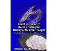 Count vs. Quantity: Deconstructing the History of Western Thought: Dispelling the Illusions from Zeno and Euler to Einstein
