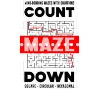 COUNTDOWN MAZE | MIND-BENDING MAZES WITH SOLUTIONS | SQUARE - CIRCULAR - HEXAGONAL: Improve Critical Thinking, Logic, Spatial Skills & Mental Focus ... Maze - for Kids and Adults of All Ages