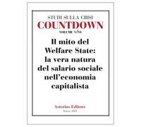 Countdown. Studi sulla crisi. Vol. 5-6: mito del Welfare State: la vera natura del salario sociale nell'economia capitalista, Il.