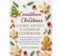 Countdown to Christmas: Cookie Advent Calendar Cookbook: 24 Festive Holiday Treats with Easy Instructions, Creative Decorating Ideas, Make-Ahead Tips, and Cozy Seasonal Joy