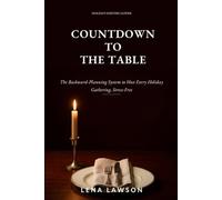 Countdown to the Table: The Backward-Planning System to Host Every Holiday Gathering from Thanksgiving to New Year's Without the Last-Minute Scramble: 1
