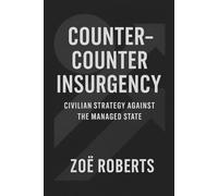 Counter-Counter Insurgency: Civilian Strategy Against the Managed State