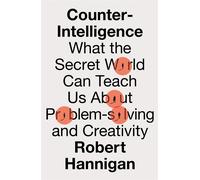 Counter-Intelligence: What the Secret World Can Teach Us About Problem-sol...