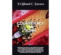 Counteract the Junk: Research in Health and Medicine Shows That Fiber Can Counteract Saturated Fat, Calories & Other Components of Junk Food - Promoting Less Restrictive Cholesterol and Weight Control