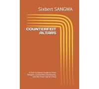 COUNTERFEIT ALTARS: A Sola Scriptura Guide to False Religion, Counterfeit Christianity, and the Final Call to Christ