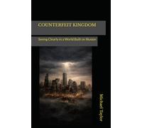 COUNTERFEIT KINGDOM: Seeing Clearly in a World Built on Illusion