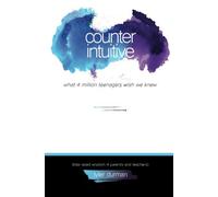 Counterintuitive - What 4 million teenagers wish we knew.: (bite-sized wisdom 4 parents and teachers)