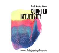 Counterintuitivity: Making Meaningful Innovation - Van der Meulen Mario