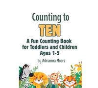 Counting to 10 with Cute Animals: Fun Number Book for Toddlers and Preschoolers: Learn Numbers, Counting, and Animals - Educational Fun for Kids Ages 1-5
